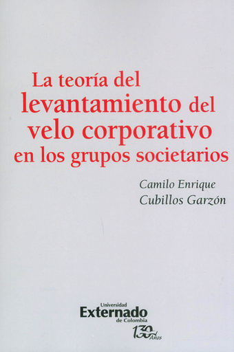 [9789587725056] LA TEORÍA DEL LEVANTAMIENTO DEL VELO CORPORATIVO EN LOS GRUPOS SOCIETARIOS