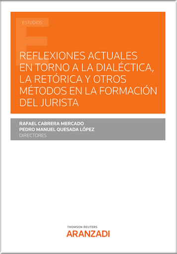 [9788413905945] REFLEXIONES ACTUALES EN TORNO A LA DIALÉCTICA, LA RETÓRICA Y OTROS MÉTODOS EN LA FORMACIÓN DEL JURISTA