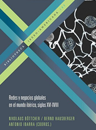 [9788484895565] REDES Y NEGOCIOS GLOBALES EN EL MUNDO IBÉRICO, SIGLOS XVI-XVIII