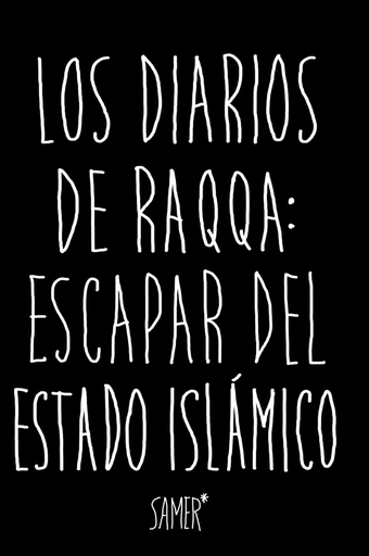 [9788416523979] LOS DIARIOS DE RAQQA: ESCAPAR DEL ESTADO ISLÁMICO