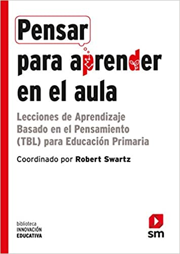 [9788491078937] PENSAR PARA APRENDER EN EL AULA: LECCIONES DE APRENDIZAJE BASADO EN EL PENSAMIENTO (TBL) PARA LA EDUCACIÓN PRIMARIA