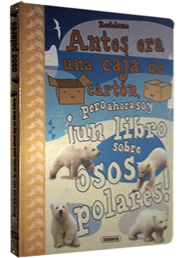 [9788430524457] ANTES ERA UNA CAJA DE CARTÓN, PERO AHORA SOY ¡UN LIBRO SOBRE OSOS POLARES!