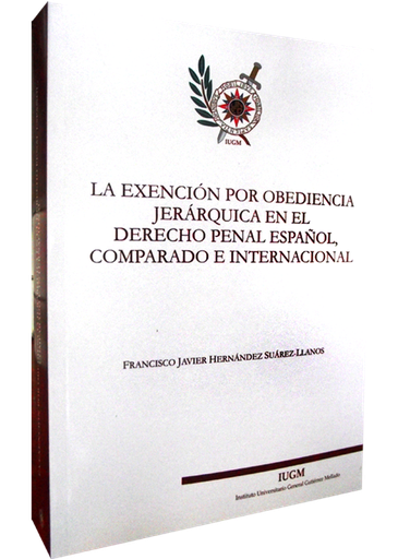 [9788460812340] LA EXENCIÓN POR OBEDIENCIA JERÁRQUICA EN EL DERECHO PENAL ESPAÑOL, COMPARADO E INTERNACIONAL