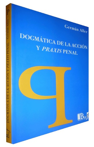 [9789974676169] DOGMÁTICA DE LA ACCIÓN Y PRAXIS PENAL