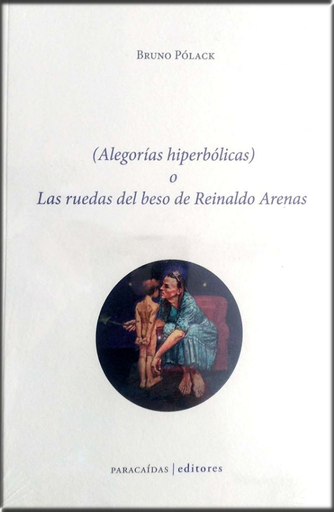 [9786124405044] (ALEGORÍAS HIPERBÓLICAS) O LAS RUEDAS DEL BESO DE REINALDO ARENAS