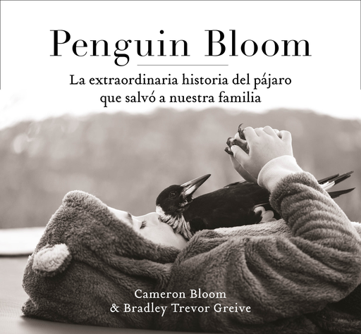 [9788401021237] PENGUIN BLOOM: LA EXTRAORDINARIA HISTORIA DEL PÁJARO QUE SALVÓ A NUESTRA FAMILIA