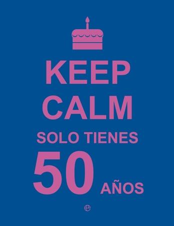 [9788490602447] KEEP CALM SOLO TIENES 50 AÑOS
