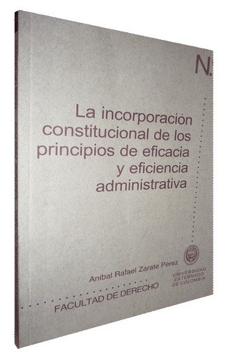 [9789586168328] LA INCORPORACIÓN CONSTITUCIONAL DE LOS PRINCIPIOS DE EFICACIA Y EFICIENCIA ADMINISTRATIVA