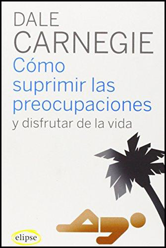 [9788493664947] CÓMO SUPRIMIR LAS PREOCUPACIONES Y DISFRUTAR DE LA VIDA
