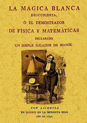 [9788490013533] LA MAGIA BLANCA DESCUBIERTA, O EL DEMOSTRADOR DE FÍSICA Y MATEMÁTICAS DECLARADO UN SIMPLE JUGADOR DE MANOS