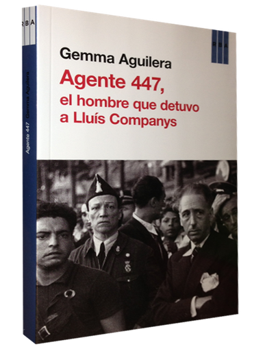 [9788490065273] AGENTE 447, EL HOMBRE QUE DETUVO A LLUÍS COMPANYS