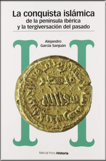 [9788417945008] LA CONQUISTA ISLÁMICA DE LA PENÍNSULA IBÉRICA Y LA TERGIVERSACIÓN DEL PASADO