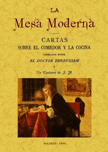 [9788497617642] LA MESA MODERNA: CARTAS SOBRE EL COMEDOR Y LA COCINA CAMBIADAS ENTRE EL DOCTOR THEBUSSEM Y UN COCINERO DE S. M.