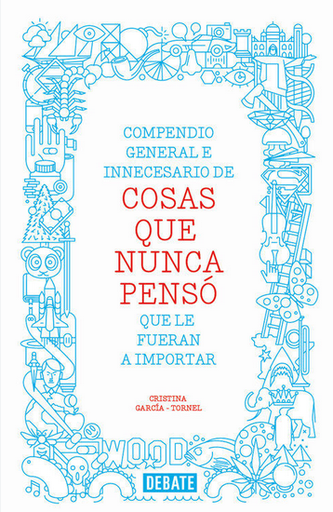 [9788499923512] COMPENDIO GENERAL DE COSAS QUE NUNCA PENSO QUE LE FUERAN A IMPORTAR
