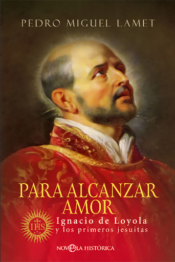 [9788491649748] PARA ALCANZAR AMOR: Ignacio de Loyola y los primeros jesuitas