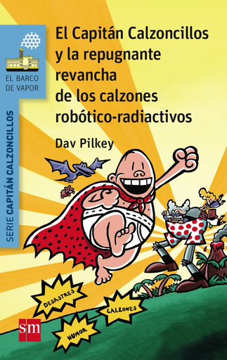 [9788467579956] EL CAPITÁN CALZONCILLOS Y LA REPUGNANTE REVANCHA DE LOS CALZONES ROBÓTICO-RADIOACTIVOS