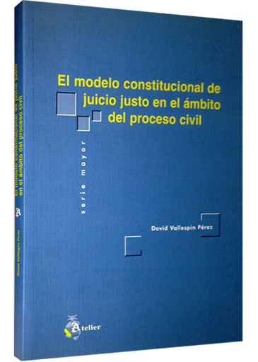 [9788495458643] EL MODELO CONSTITUCIONAL DE JUICIO JUSTO EN EL ÁMBITO DEL PROCESO CIVIL