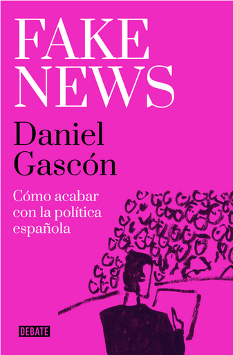 [9788418967504] FAKE NEWS: Cómo acabar con la política española