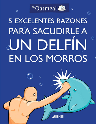 [9788415685982] 5 EXCELENTES RAZONES PARA SACUDIRLE A UN DELFÍN EN LOS MORROS